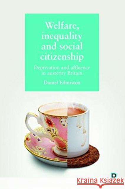 Welfare, Inequality and Social Citizenship: Deprivation and Affluence in Austerity Britain Daniel Edmiston 9781447337461