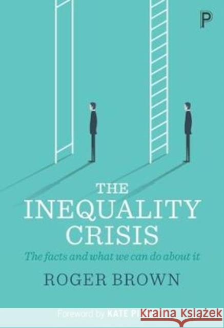 The Inequality Crisis: The Facts and What We Can Do about It Roger Brown 9781447337584 Policy Press