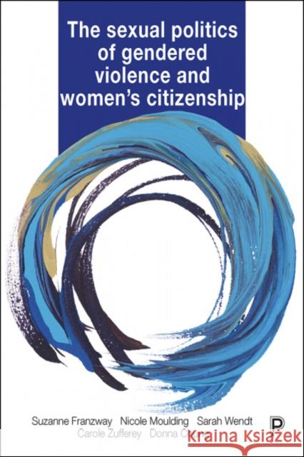 The Sexual Politics of Gendered Violence and Women's Citizenship Suzanne Franzway Nicole Moulding Sarah Wendt 9781447337799 Policy Press