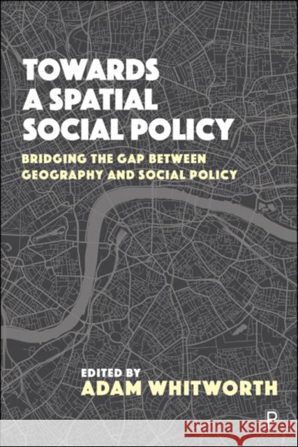 Towards a Spatial Social Policy: Bridging the Gap Between Geography and Social Policy Clarke, John 9781447337911