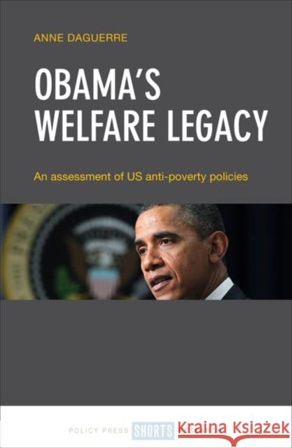 Obama's Welfare Legacy: An Assessment of Us Anti-Poverty Policies Anne Daguerre 9781447338338 Policy Press