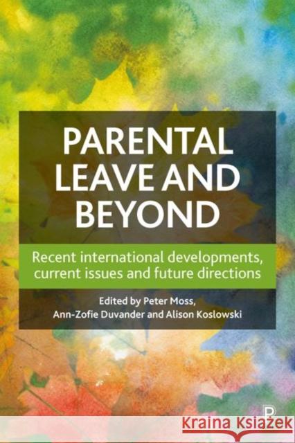 Parental Leave and Beyond: Recent International Developments, Current Issues and Future Directions Peter Moss Ann-Zofie Duvander Alison Koslowski 9781447338772 Policy Press