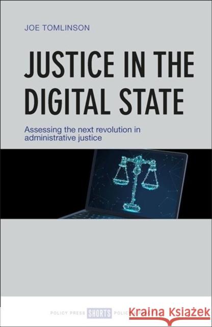 Justice in the Digital State: Assessing the Next Revolution in Administrative Justice Joe Tomlinson 9781447340171 Policy Press
