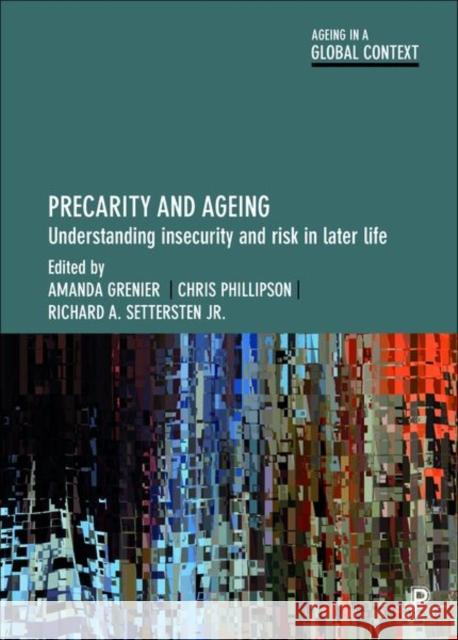 Precarity and Ageing: Understanding Insecurity and Risk in Later Life Amanda Grenier Chris Phillipson Richard A. Setterste 9781447340850
