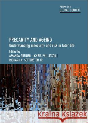 Precarity and Ageing: Understanding Insecurity and Risk in Later Life Amanda Grenier Chris Phillipson Richard A 9781447340867
