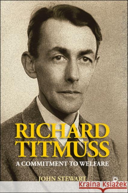 Richard Titmuss: A Commitment to Welfare John Stewart 9781447341055 Bristol University Press (JL)