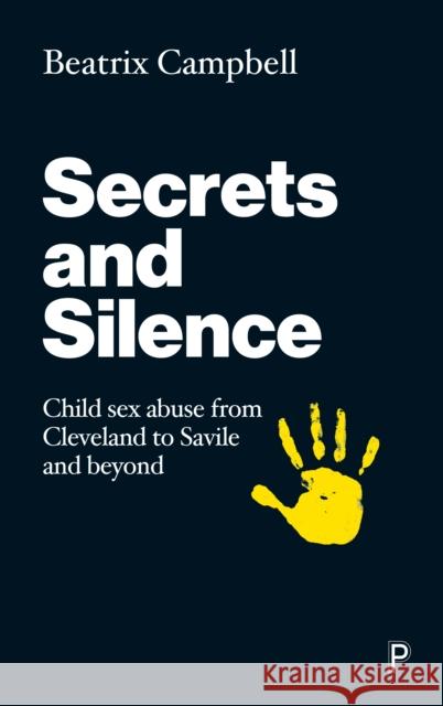 Secrets and Silence: Child Sex Abuse from Cleveland to Savile and Beyond Beatrix Campbell 9781447341147 Bristol University Press