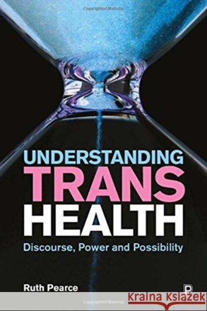 Understanding Trans Health: Discourse, Power and Possibility Ruth (University of Glasgow) Pearce 9781447342359