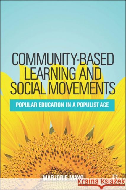 Community-Based Learning and Social Movements: Popular Education in a Populist Age Mayo, Marjorie 9781447343271 Policy Press