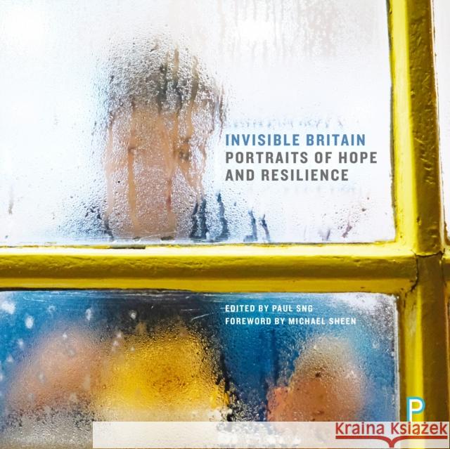 Invisible Britain: Portraits of Hope and Resilience Sng, Paul 9781447344117 Policy Press