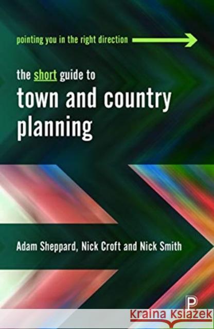 The Short Guide to Town and Country Planning Adam Sheppard Nick Smith Nick Croft 9781447344438