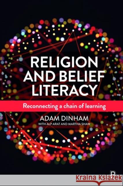 Religion and Belief Literacy: Reconnecting a Chain of Learning Adam Dinham 9781447344636 Policy Press