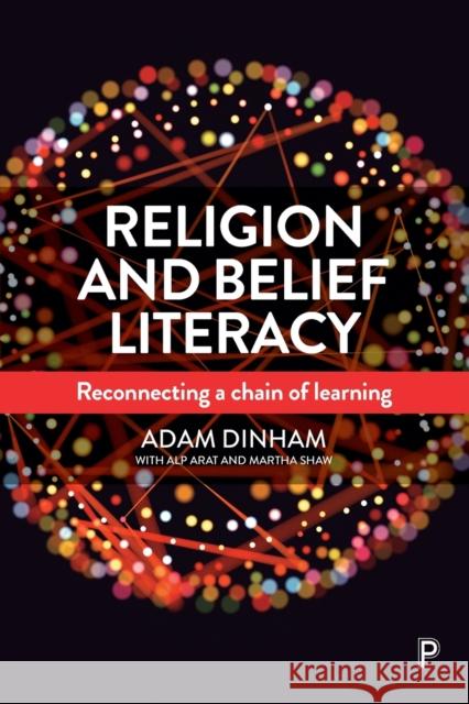 Religion and Belief Literacy: Reconnecting a Chain of Learning Adam Dinham 9781447344650