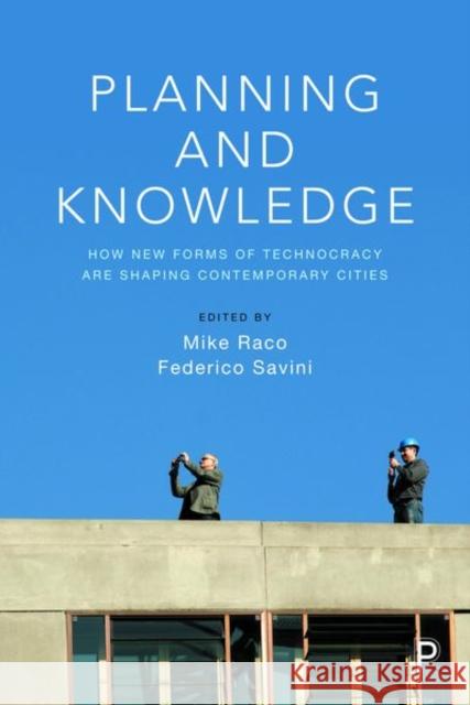 Planning and Knowledge: How New Forms of Technocracy Are Shaping Contemporary Cities Mike Raco Federico Savini 9781447345244