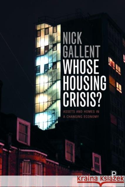 Whose Housing Crisis?: Assets and Homes in a Changing Economy Nick Gallent 9781447345312 Policy Press