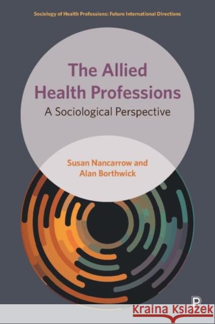 The Allied Health Professions: A Sociological Perspective Susan Nancarrow Alan Borthwick 9781447345367 Bristol University Press