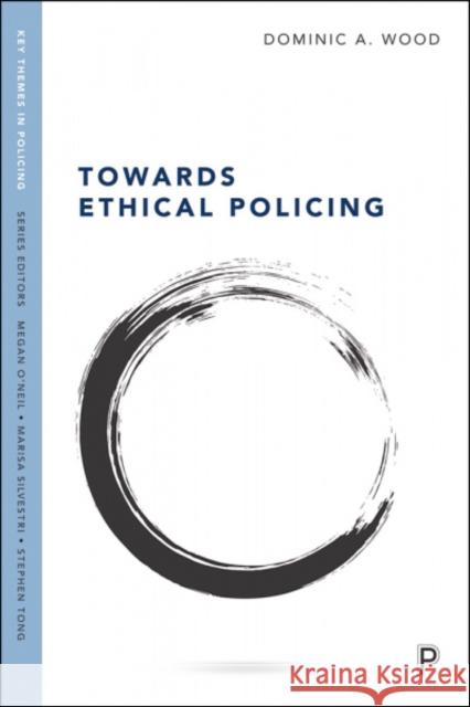 Towards Ethical Policing Dominic Wood 9781447345596 Policy Press