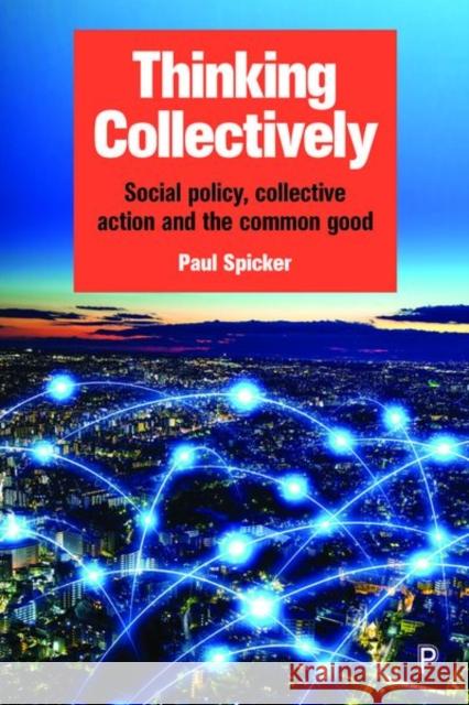 Thinking Collectively: Social Policy, Collective Action and the Common Good Paul Spicker 9781447346890
