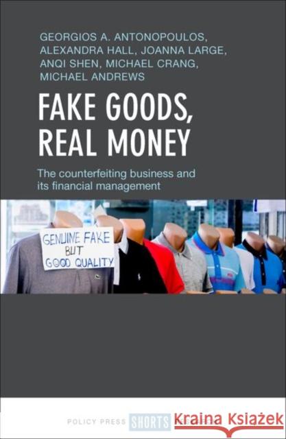 Fake Goods, Real Money: The Counterfeiting Business and Its Financial Management Georgios A. Antonpoulos Alexandra Hall Joanna Large 9781447346968