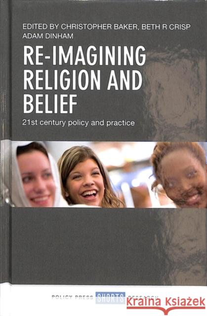Re-Imagining Religion and Belief: 21st Century Policy and Practice Baker, Christopher 9781447347095 Policy Press
