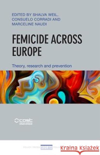 Femicide Across Europe: Theory, Research and Prevention Shalva Weil Consuelo Corradi Marceline Naudi 9781447347132 Policy Press