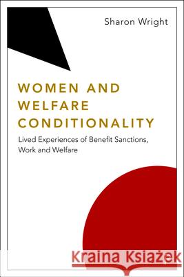 Women and Welfare Conditionality: Lived Experiences of Benefit Sanctions, Work and Welfare Wright, Sharon 9781447347736 Policy Press