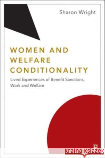 Women and Welfare Conditionality: Lived Experiences of Benefit Sanctions, Work and Welfare Wright, Sharon 9781447347743 Policy Press