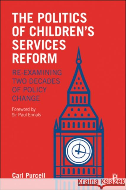 The Politics of Children's Services Reform: Re-Examining Two Decades of Policy Change Carl Purcell 9781447348771