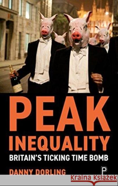 Peak Inequality: Britain's Ticking Time Bomb Danny Dorling 9781447349075