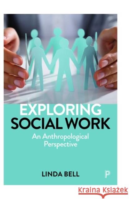 Exploring Social Work: An Anthropological Perspective Linda Bell 9781447350712