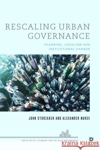 Rescaling Urban Governance: Planning, Localism and Institutional Change John Sturzaker Alex Nurse 9781447350774