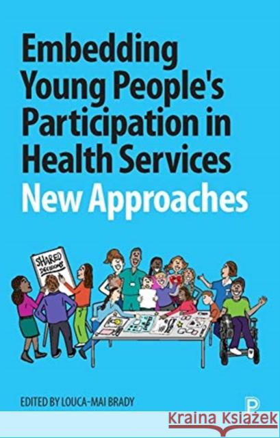 Embedding Young People's Participation in Health Services: New Approaches Louca-Mai Brady 9781447351207 Policy Press