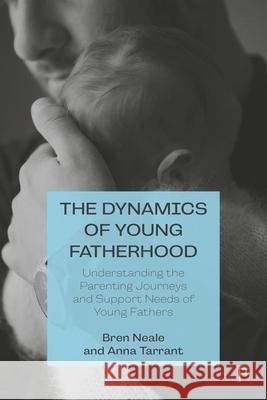 Young Fathers: Challenging Stereotypes, Misunderstandings and Marginalization Anna Tarrant Bren Neale 9781447351610 Policy Press