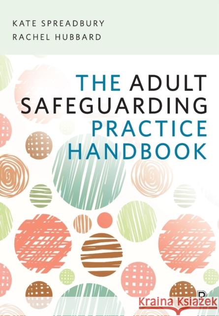 The Adult Safeguarding Practice Handbook Kate Spreadbury Rachel Hubbard 9781447351672 Policy Press