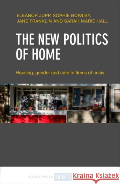 The New Politics of Home: Housing, Gender and Care in Times of Crisis Jupp, Eleanor 9781447351849