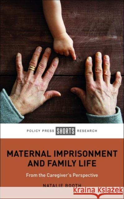 Maternal Imprisonment and Family Life: From the Caregiver's Perspective Natalie Booth 9781447352297