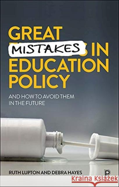 Great Mistakes in Education Policy: And How to Avoid Them in the Future Ruth Lupton Debra Hayes 9781447352457