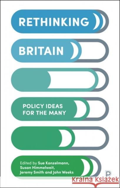 Rethinking Britain: Policy Ideas for the Many Susan Himmelweit Jeremy Smith John Weeks 9781447352525 Policy Press