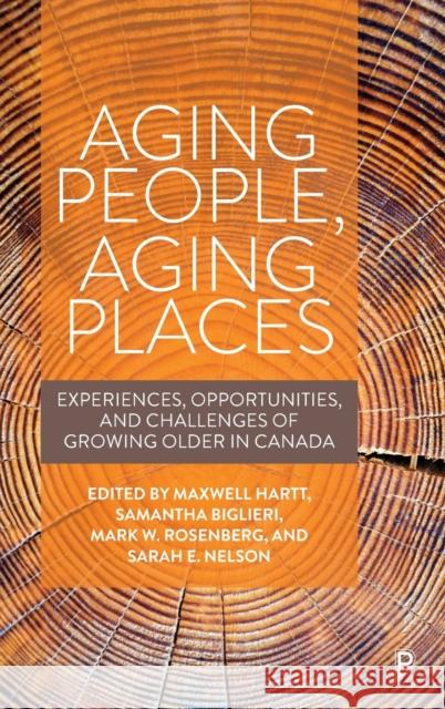 Aging People, Aging Places: Experiences, Opportunities, and Challenges of Growing Older in Canada Paul, Connie 9781447352563 Policy Press
