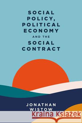 Social Policy, Political Economy and the Social Contract Jonathan Wistow 9781447352600