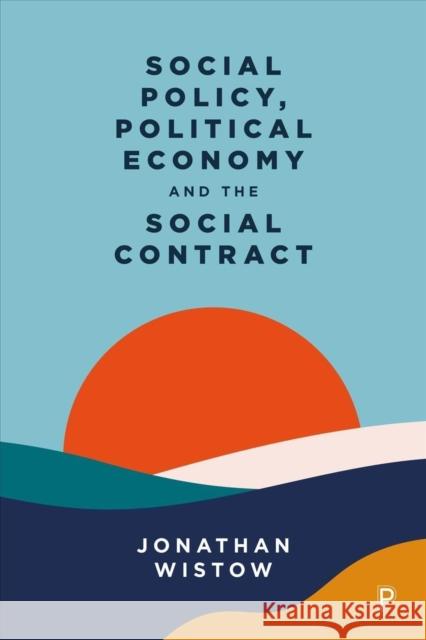 Social Policy, Political Economy and the Social Contract Jonathan Wistow 9781447352617