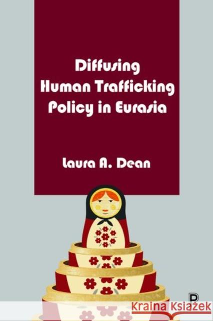 Diffusing Human Trafficking Policy in Eurasia A. Dean, Laura 9781447352839 Policy Press