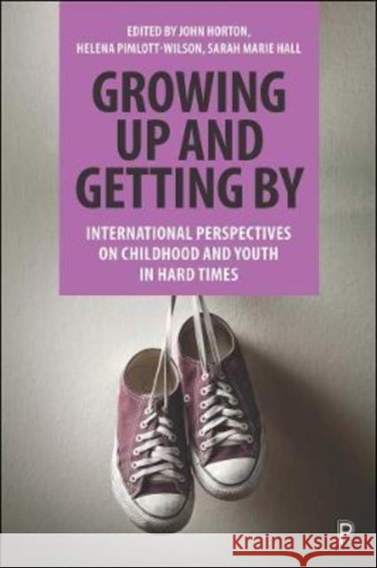 Growing Up and Getting by: International Perspectives on Childhood and Youth in Hard Times Horton, John 9781447352907