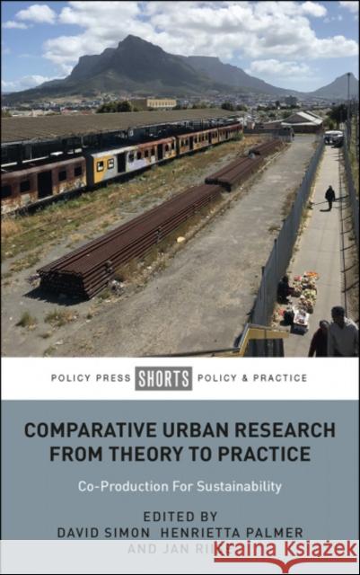 Comparative Urban Research from Theory to Practice: Co-Production for Sustainability David Simon Henrietta Palmer Jan Riise 9781447353126 Policy Press