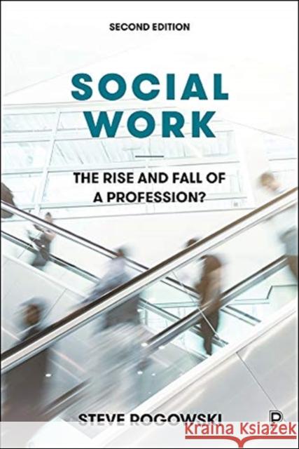 Social Work: The Rise and Fall of a Profession? Rogowski, Steve 9781447353133