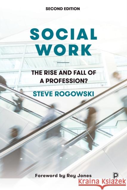 Social Work: The Rise and Fall of a Profession? Rogowski, Steve 9781447353140