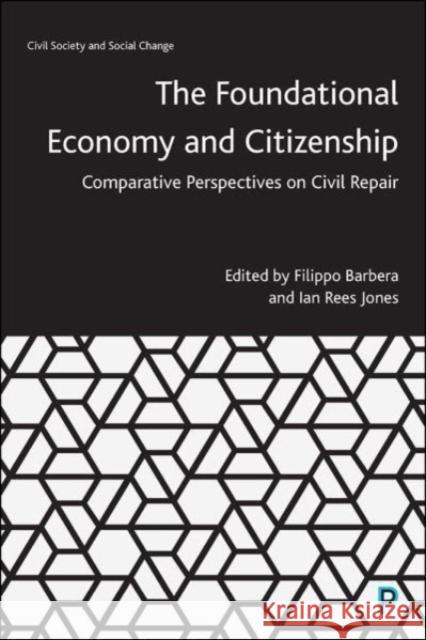 The Foundational Economy and Citizenship: Comparative Perspectives on Civil Repair Filippo Barbera Ian Ree 9781447353362 Policy Press