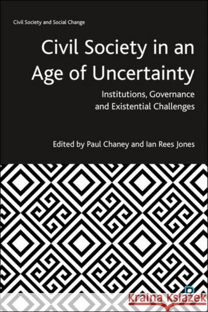 Civil Society in an Age of Uncertainty: Institutions, Governance and Existential Challenges Paul Chaney Ian Ree 9781447353416