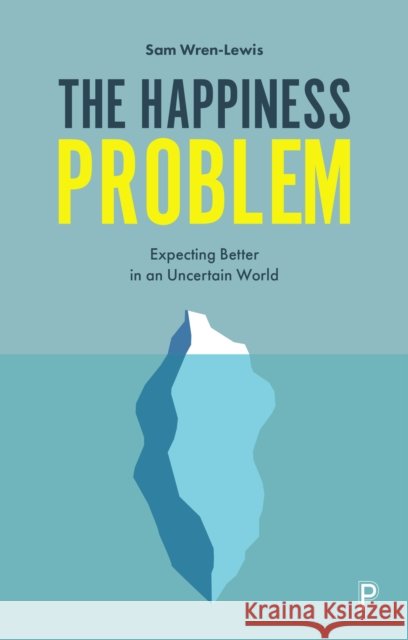The Happiness Problem: Expecting Better in an Uncertain World Wren-Lewis, Sam 9781447353553