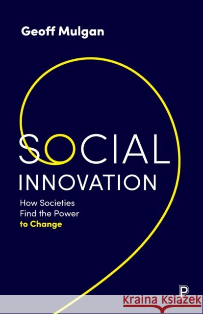 Social Innovation: How Societies Find the Power to Change Geoff Mulgan   9781447353799